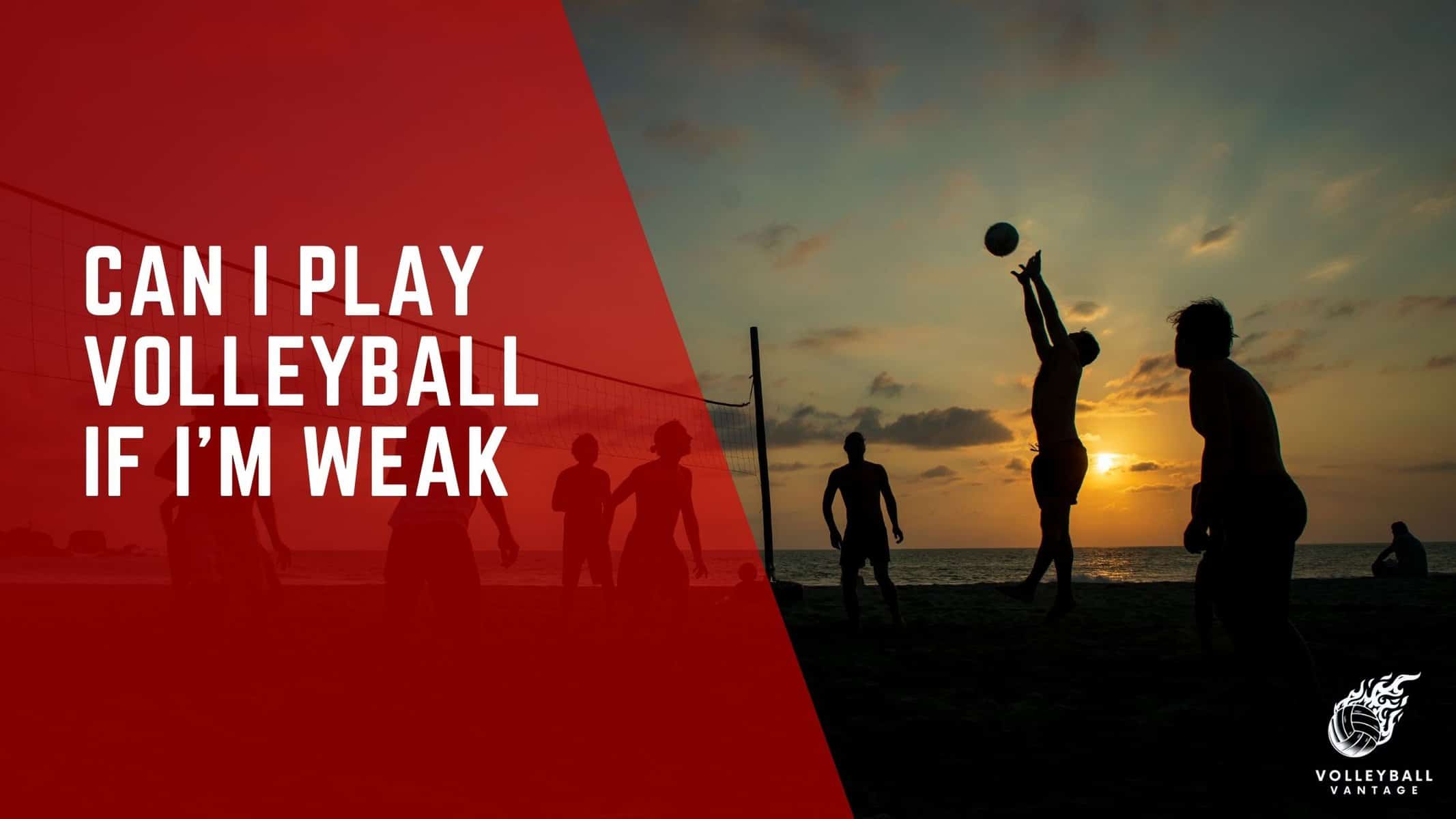 can i play volleyball if i'm weak