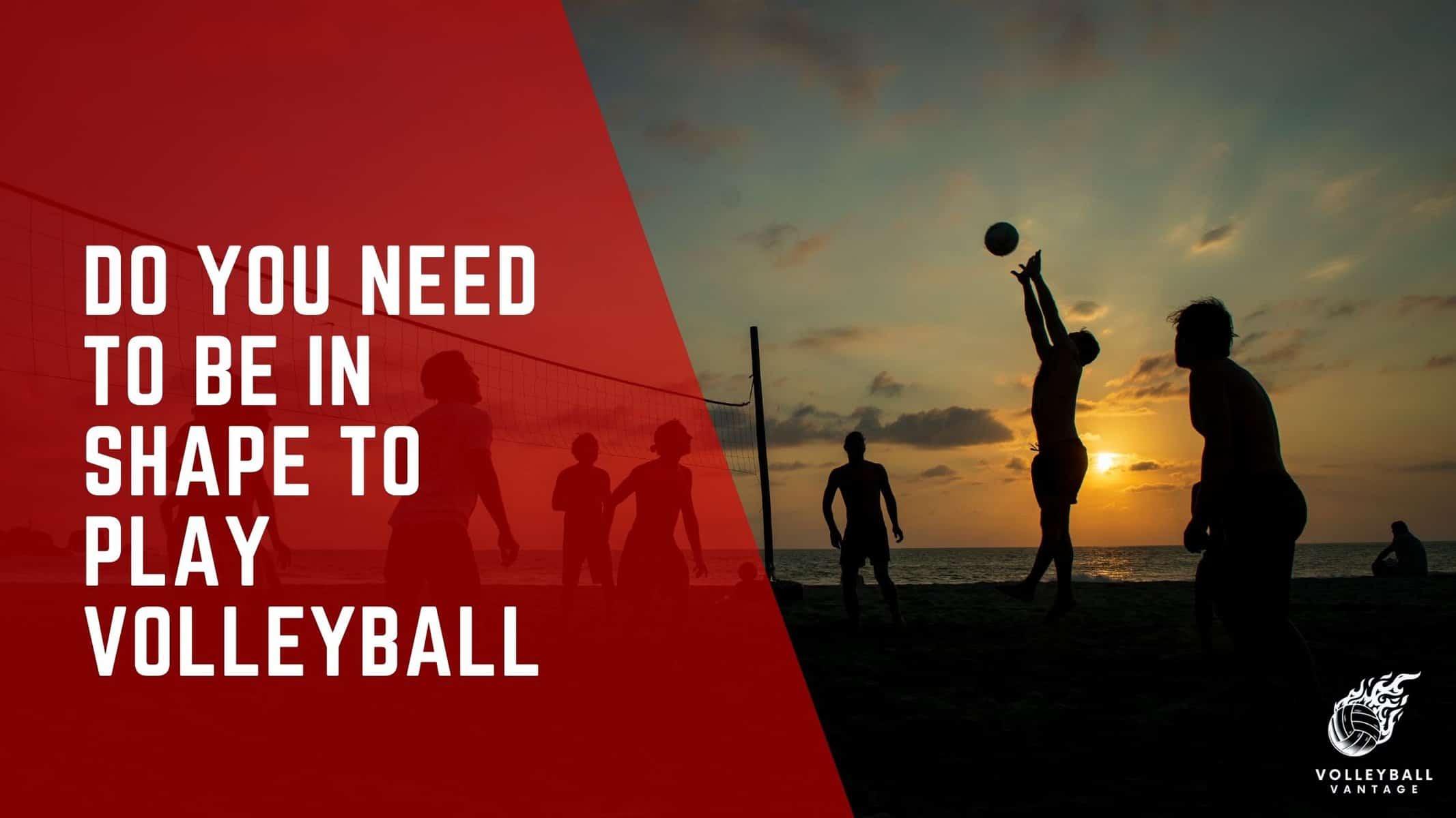 do you need to be in shape to play volleyball