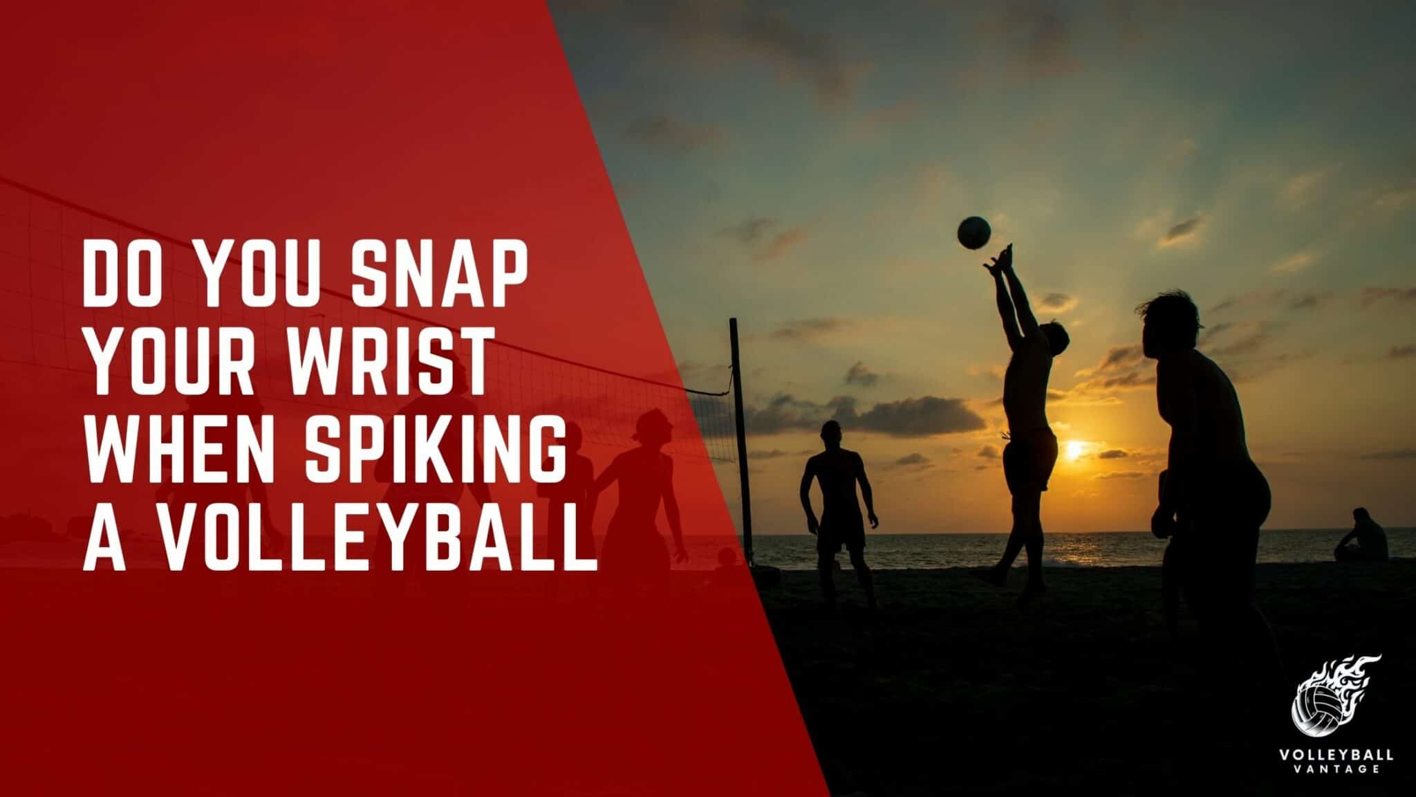 Do You Snap Your Wrist When Spiking a Volleyball? The Truth