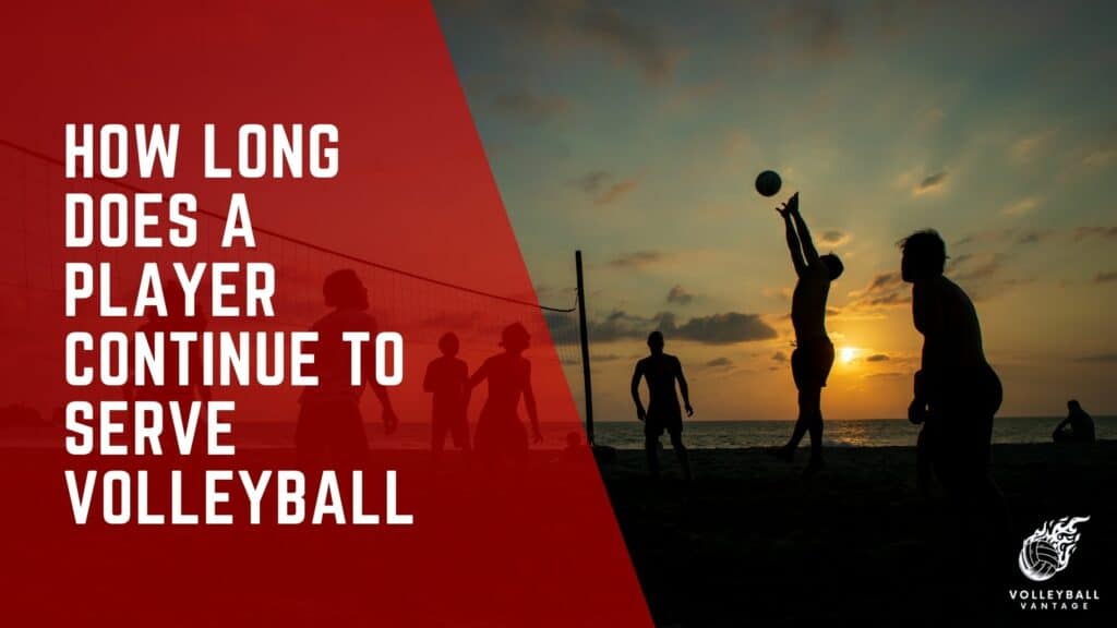 How Long Does A Player Continue To Serve In Volleyball