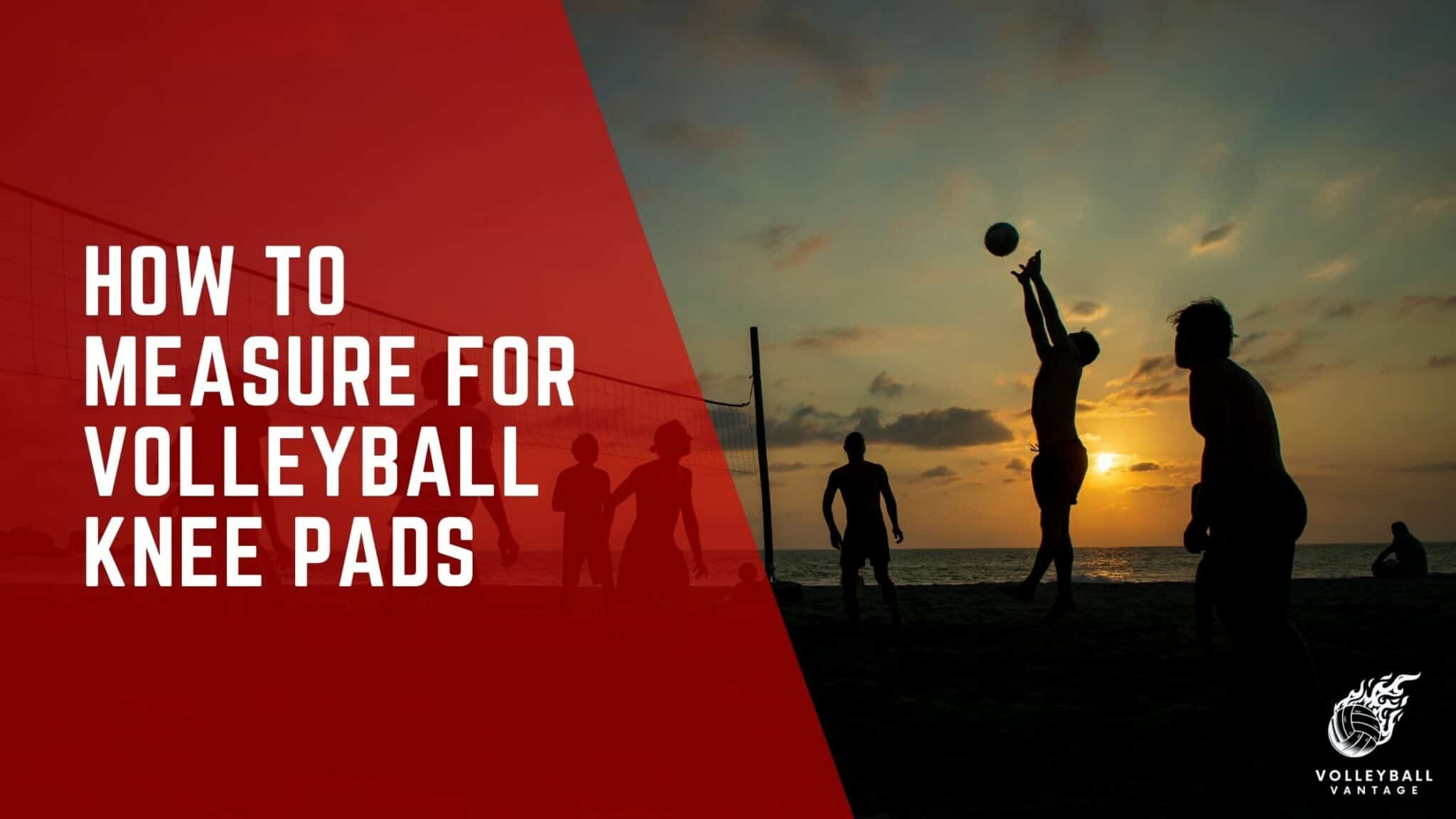 How to Measure for Volleyball Knee Pads Tips & Tricks Volleyball Vantage