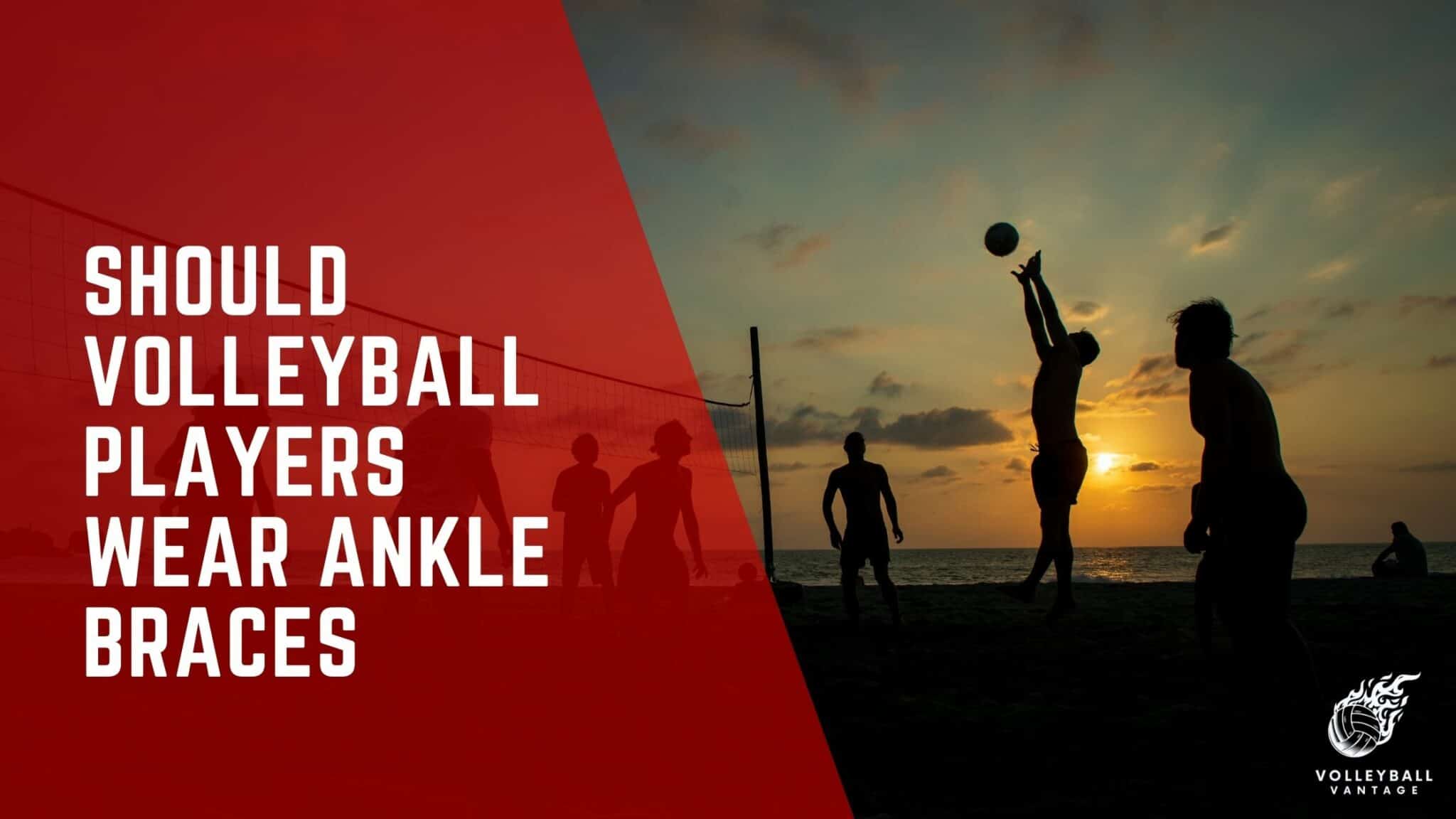 Should Volleyball Players Wear Ankle Braces? Pros and Cons Volleyball