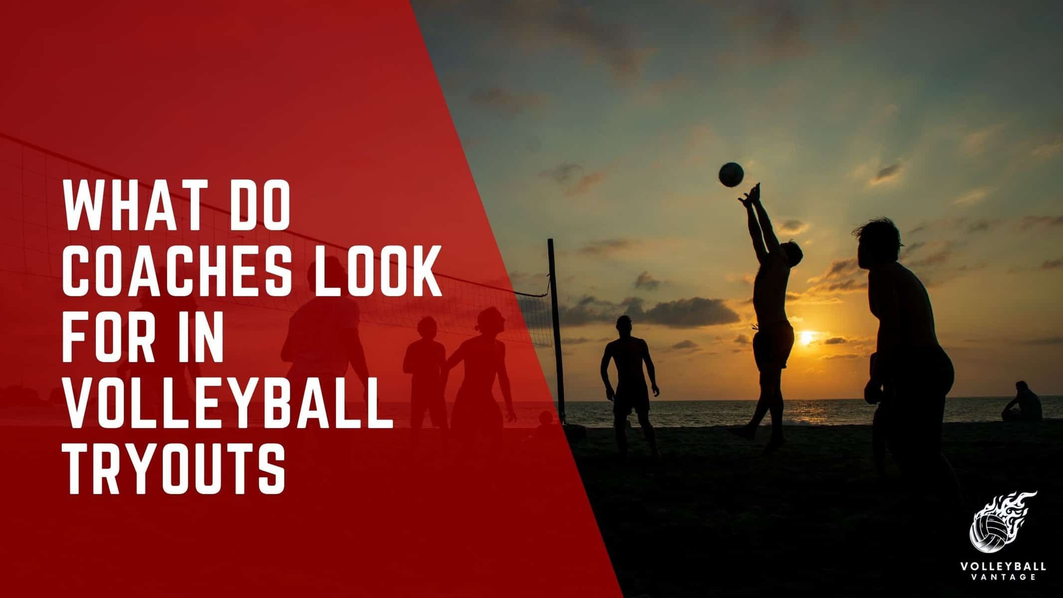 what do coaches look for in volleyball tryouts