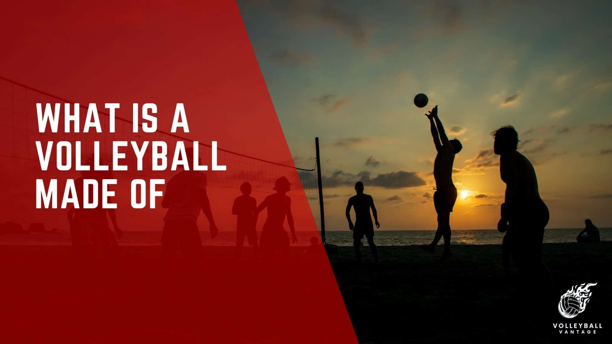 What is a Volleyball Made Of?" A Comprehensive Guide Volleyball Vantage