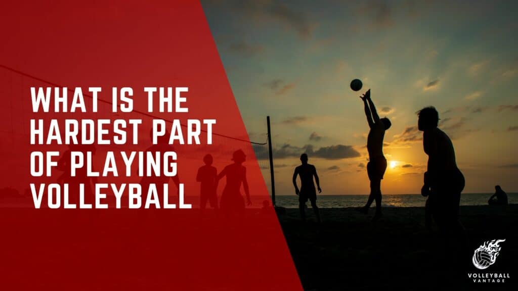 What is the Hardest Part of Playing Volleyball? Explore Volleyball