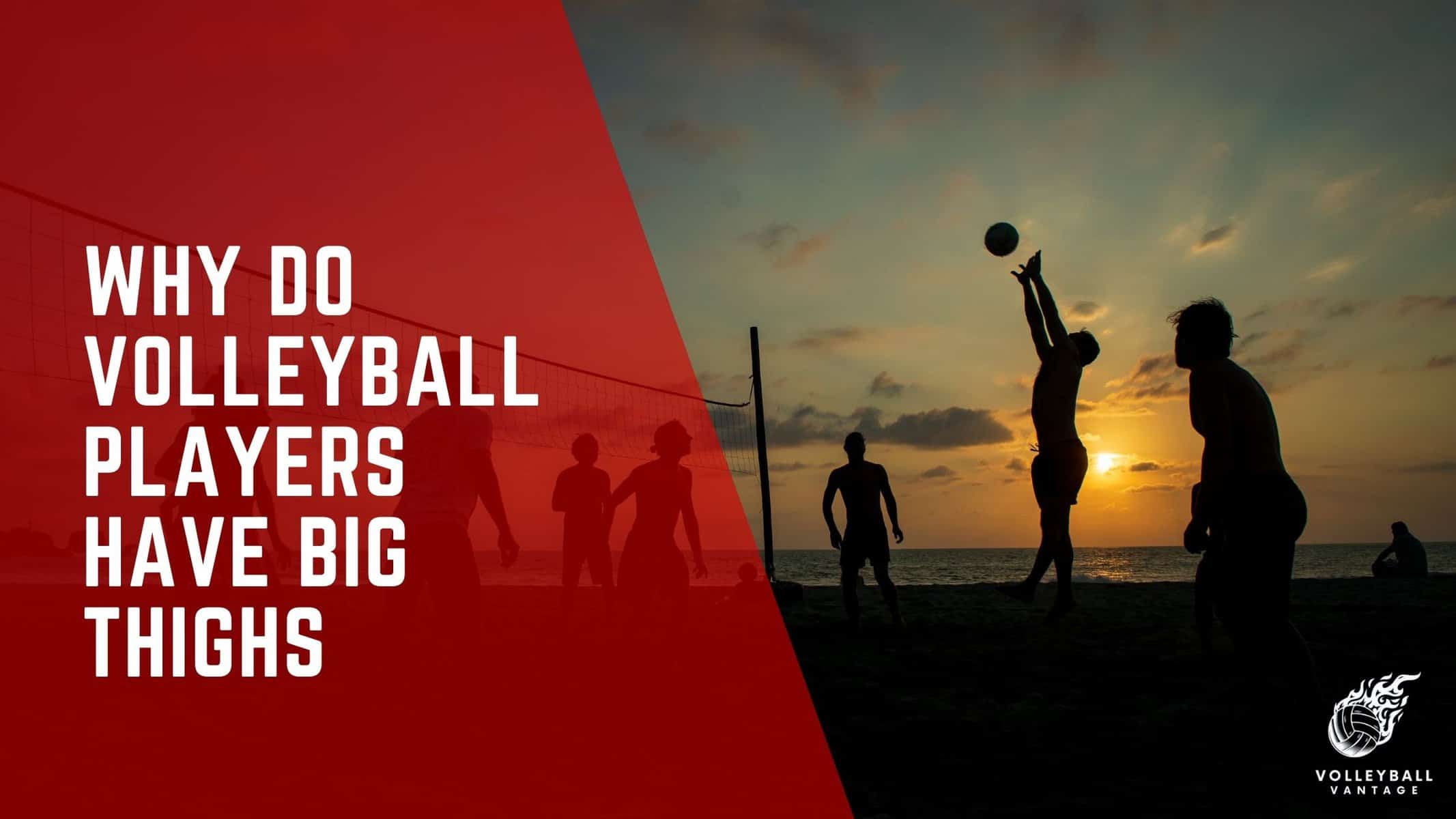 why do volleyball players have big thighs