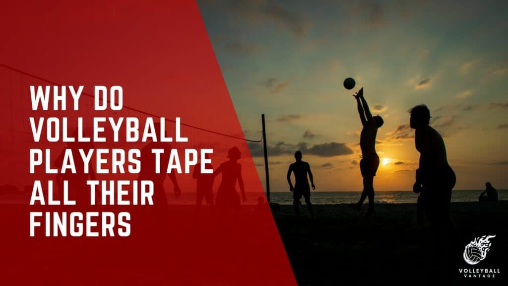 Why Do Volleyball Players Tape All Their Fingers? Explained